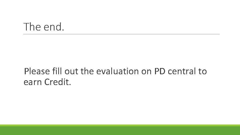 The end. Please fill out the evaluation on PD central to earn Credit. 