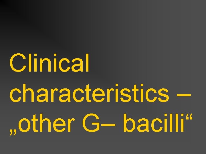 Clinical characteristics – „other G– bacilli“ 