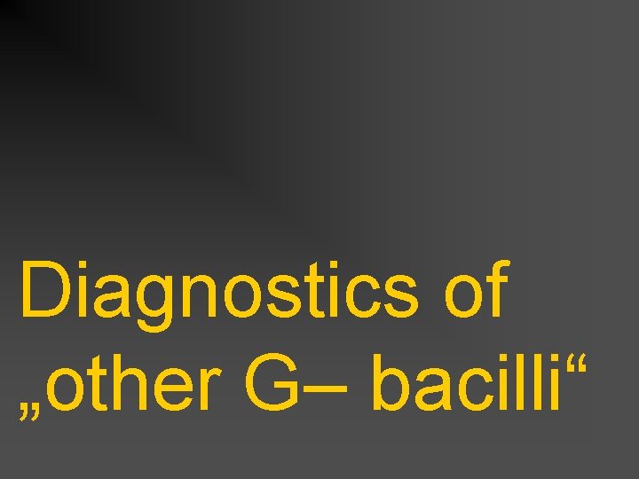 Diagnostics of „other G– bacilli“ 