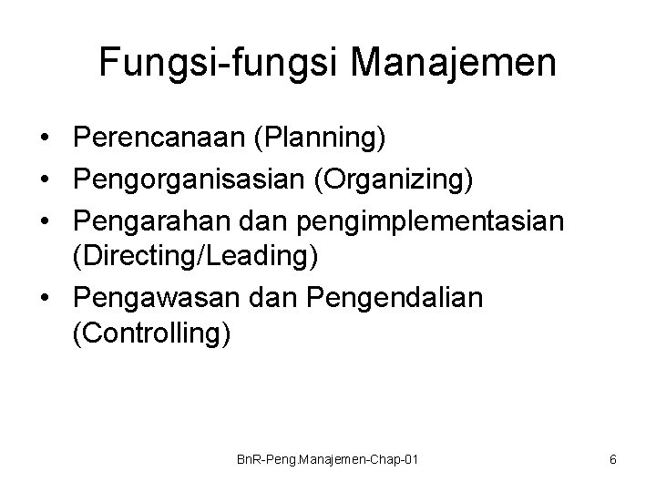 Fungsi-fungsi Manajemen • Perencanaan (Planning) • Pengorganisasian (Organizing) • Pengarahan dan pengimplementasian (Directing/Leading) •