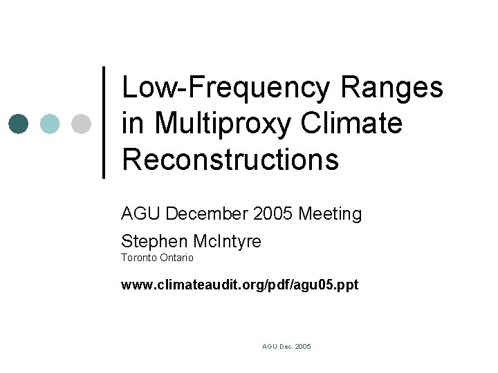 Low-Frequency Ranges in Multiproxy Climate Reconstructions AGU December 2005 Meeting Stephen Mc. Intyre Toronto