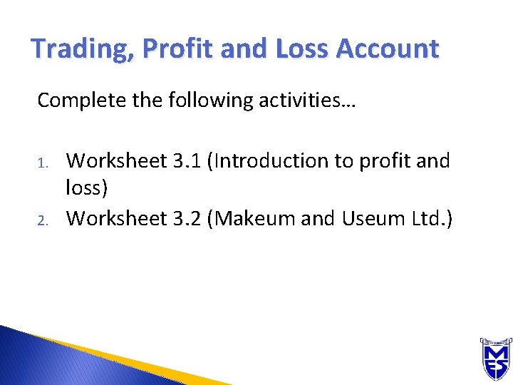 Trading, Profit and Loss Account Complete the following activities… 1. 2. Worksheet 3. 1