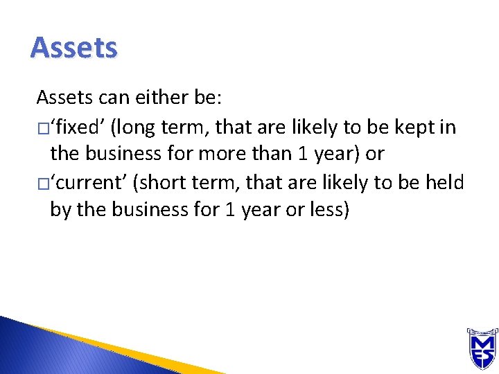 Assets can either be: �‘fixed’ (long term, that are likely to be kept in