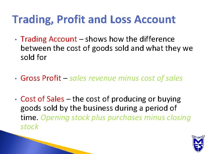 Trading, Profit and Loss Account • Trading Account – shows how the difference between