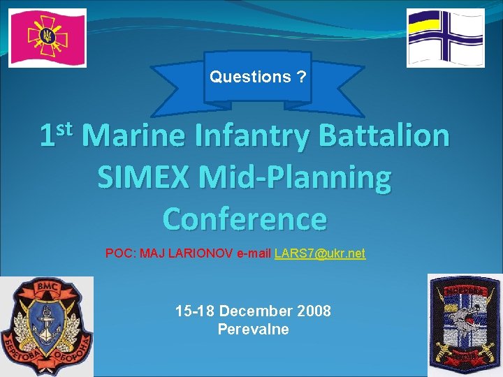 Questions ? st 1 Marine Infantry Battalion SIMEX Mid-Planning Conference POC: MAJ LARIONOV e-mail