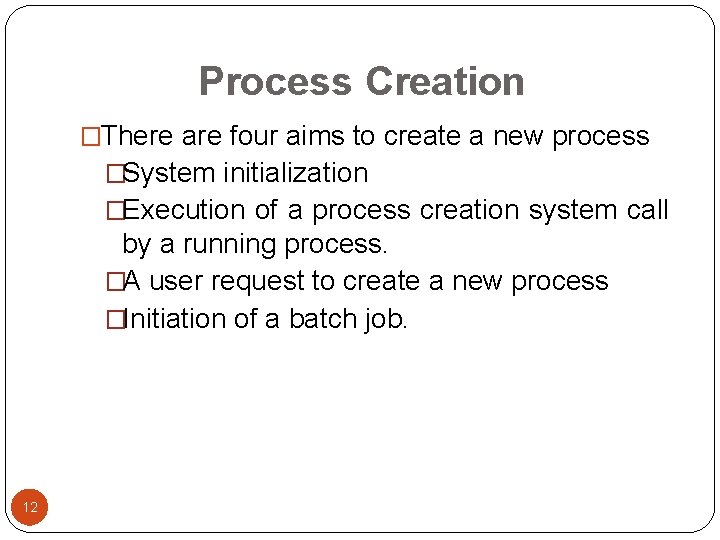 Process Creation �There are four aims to create a new process �System initialization �Execution Process Creation �There are four aims to create a new process �System initialization �Execution