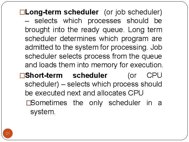 �Long-term scheduler (or job scheduler) – selects which processes should be brought into the �Long-term scheduler (or job scheduler) – selects which processes should be brought into the