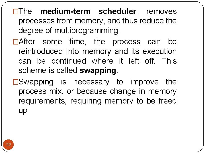 �The medium-term scheduler, removes processes from memory, and thus reduce the degree of multiprogramming. �The medium-term scheduler, removes processes from memory, and thus reduce the degree of multiprogramming.