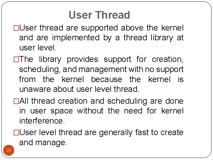 User Thread �User thread are supported above the kernel and are implemented by a User Thread �User thread are supported above the kernel and are implemented by a