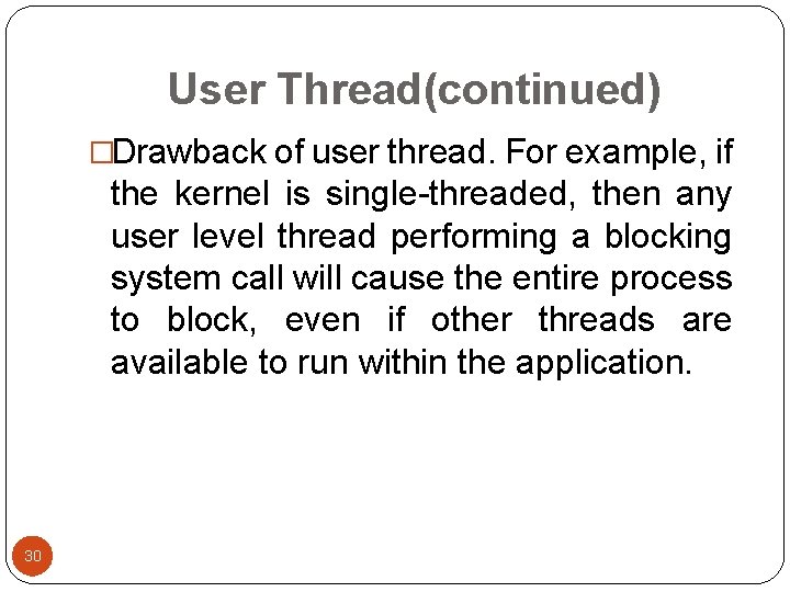 User Thread(continued) �Drawback of user thread. For example, if the kernel is single-threaded, then User Thread(continued) �Drawback of user thread. For example, if the kernel is single-threaded, then