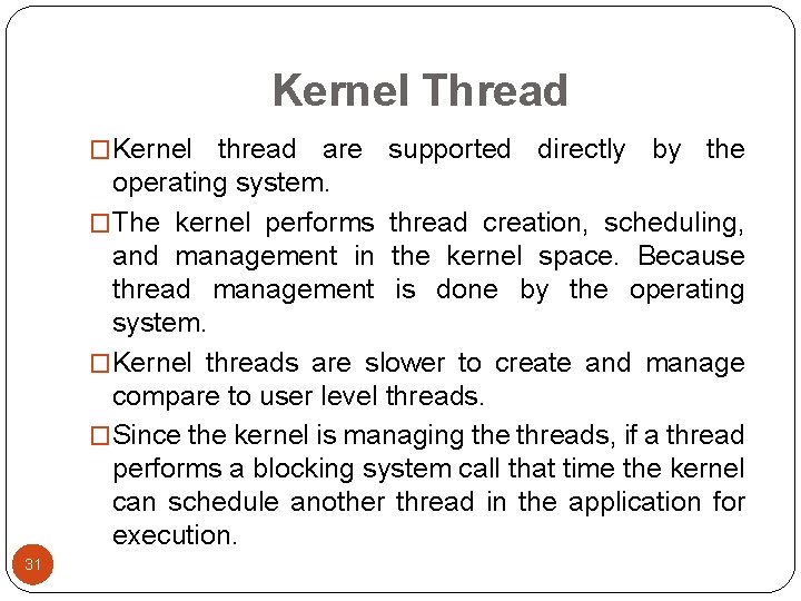 Kernel Thread �Kernel thread are supported directly by the operating system. �The kernel performs Kernel Thread �Kernel thread are supported directly by the operating system. �The kernel performs