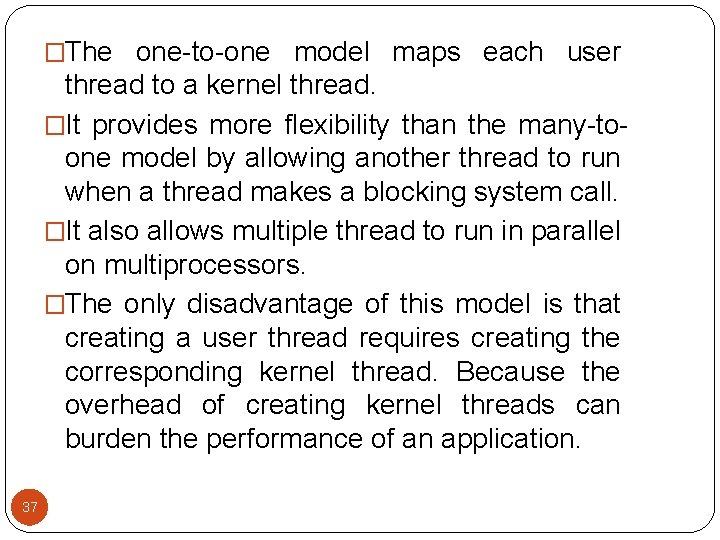 �The one-to-one model maps each user thread to a kernel thread. �It provides more �The one-to-one model maps each user thread to a kernel thread. �It provides more