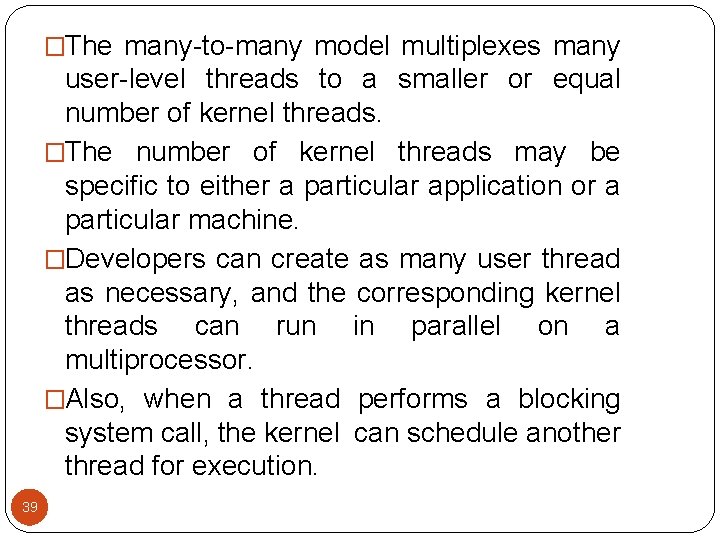 �The many-to-many model multiplexes many user-level threads to a smaller or equal number of �The many-to-many model multiplexes many user-level threads to a smaller or equal number of