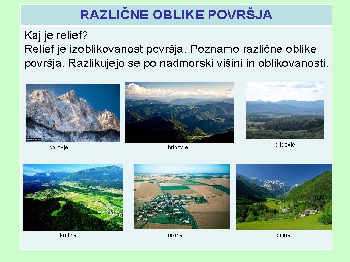 RAZLIČNE OBLIKE POVRŠJA Kaj je relief? Relief je izoblikovanost površja. Poznamo različne oblike površja.