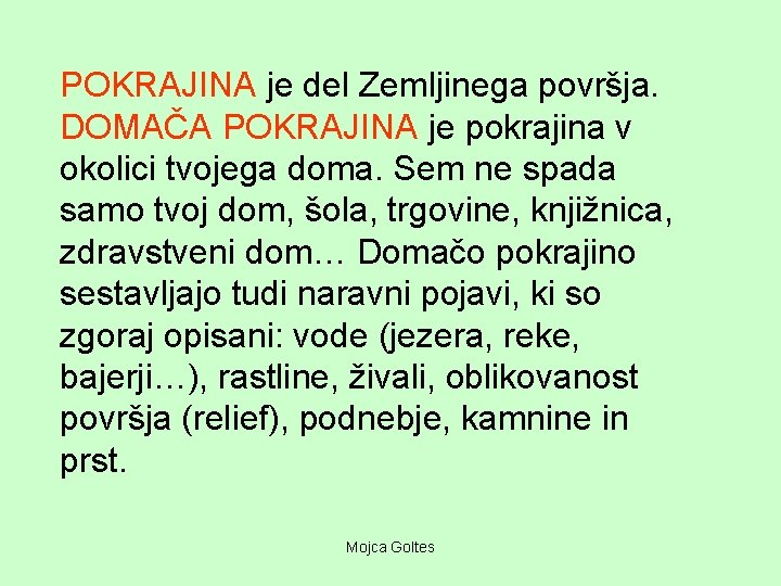 POKRAJINA je del Zemljinega površja. DOMAČA POKRAJINA je pokrajina v okolici tvojega doma. Sem