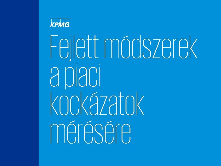 Fejlett módszerek a piaci kockázatok mérésére © 2016 KPMG Tanácsadó Kft. , a magyar