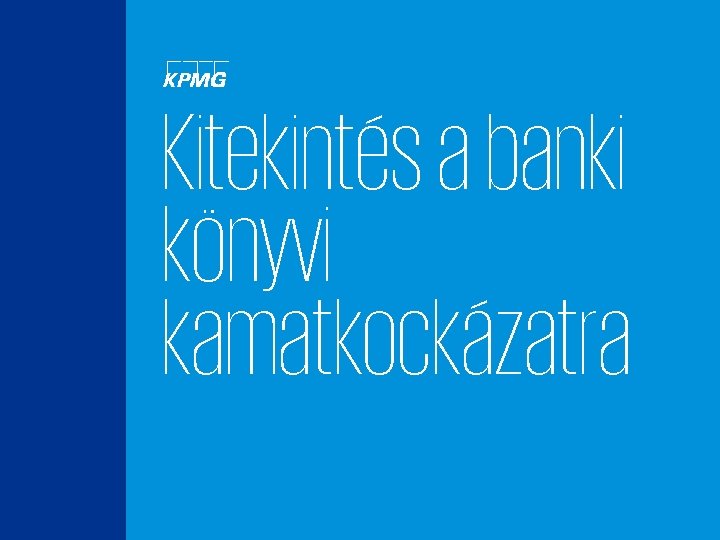 Kitekintés a banki könyvi kamatkockázatra © 2016 KPMG Tanácsadó Kft. , a magyar jog