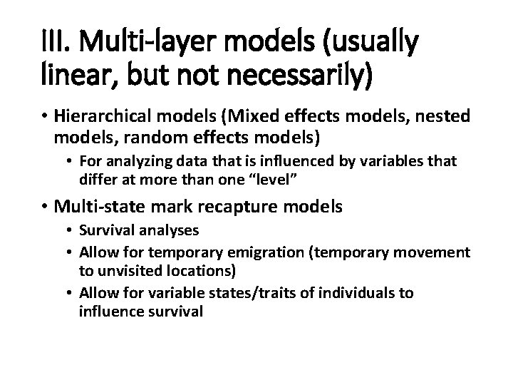 III. Multi-layer models (usually linear, but not necessarily) • Hierarchical models (Mixed effects models,