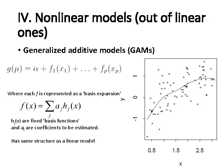 IV. Nonlinear models (out of linear ones) • Generalized additive models (GAMs) Where each