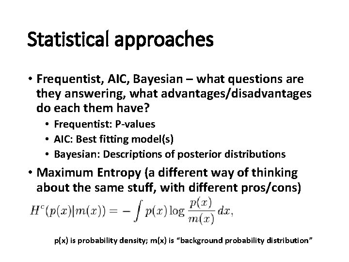 Statistical approaches • Frequentist, AIC, Bayesian – what questions are they answering, what advantages/disadvantages