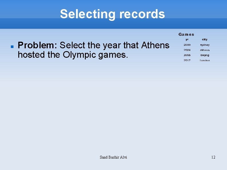 Selecting records Problem: Select the year that Athens hosted the Olympic games. Saad Bashir