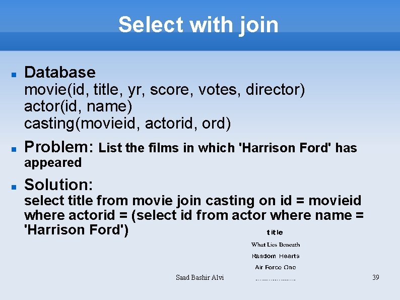 Select with join Database movie(id, title, yr, score, votes, director) actor(id, name) casting(movieid, actorid,