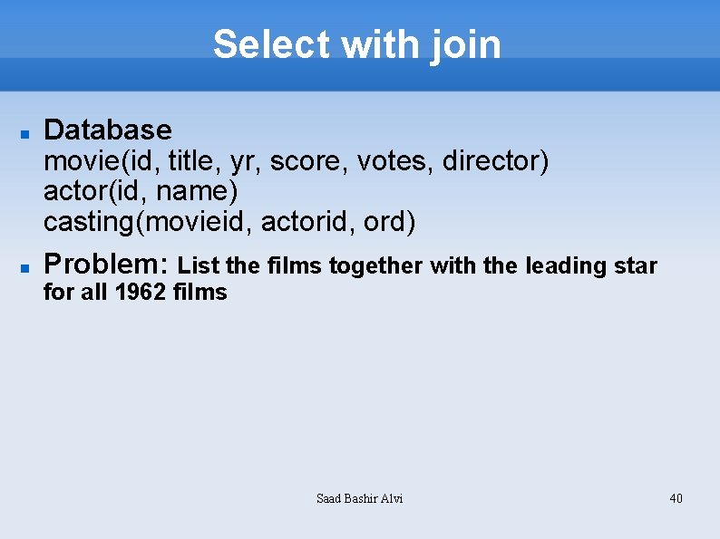 Select with join Database movie(id, title, yr, score, votes, director) actor(id, name) casting(movieid, actorid,