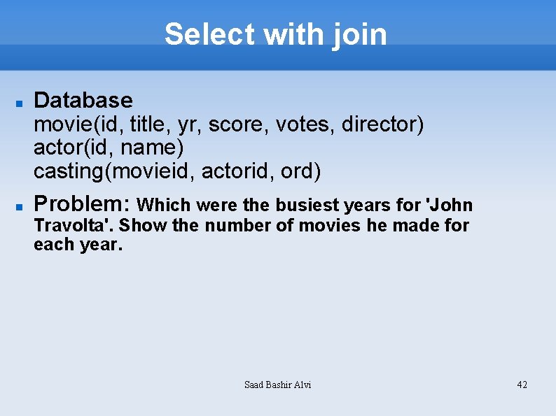 Select with join Database movie(id, title, yr, score, votes, director) actor(id, name) casting(movieid, actorid,