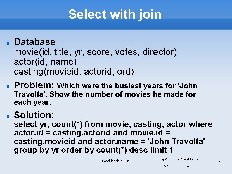 Select with join Database movie(id, title, yr, score, votes, director) actor(id, name) casting(movieid, actorid,