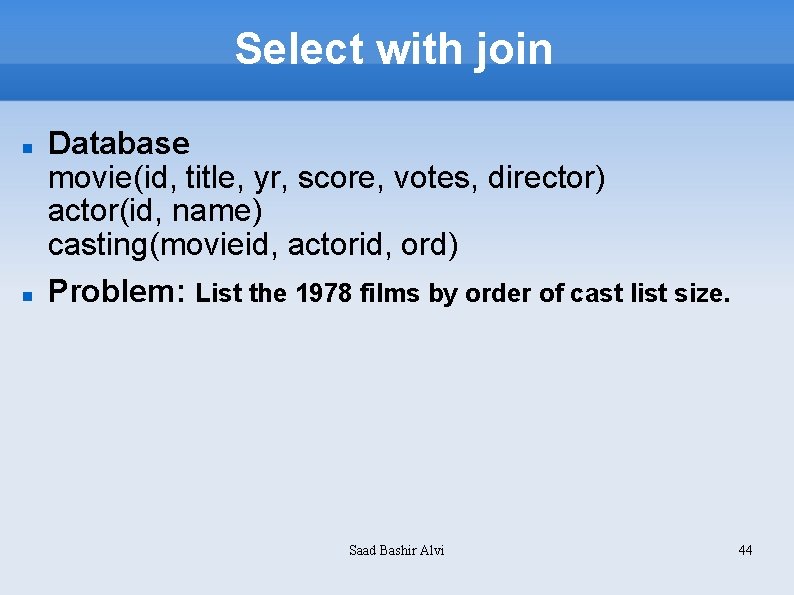 Select with join Database movie(id, title, yr, score, votes, director) actor(id, name) casting(movieid, actorid,