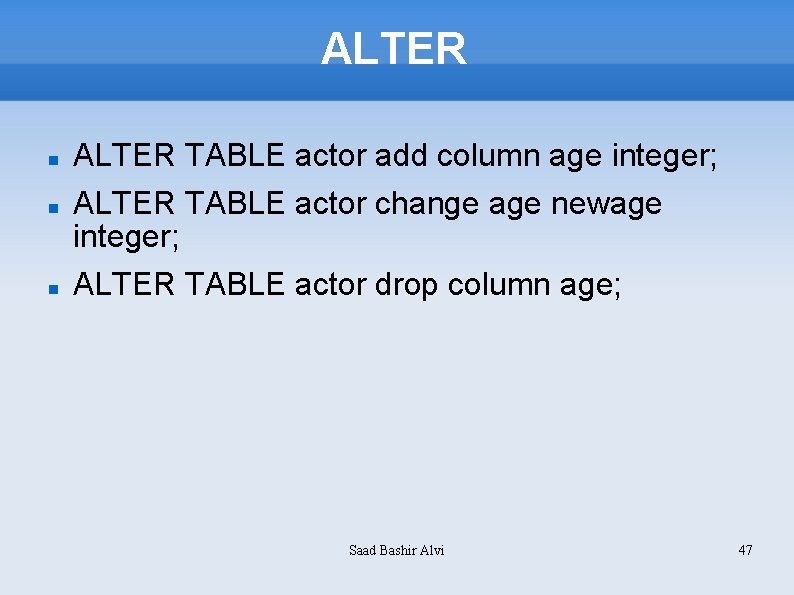 ALTER ALTER TABLE actor add column age integer; ALTER TABLE actor change age newage