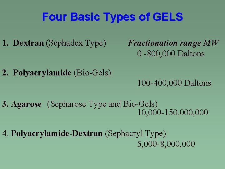 Four Basic Types of GELS 1. Dextran (Sephadex Type) Fractionation range MW 0 -800,