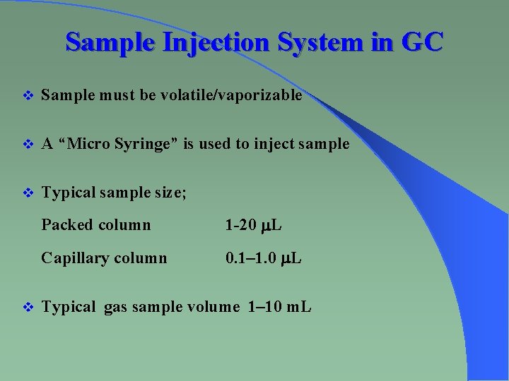 Sample Injection System in GC v Sample must be volatile/vaporizable v A “Micro Syringe”