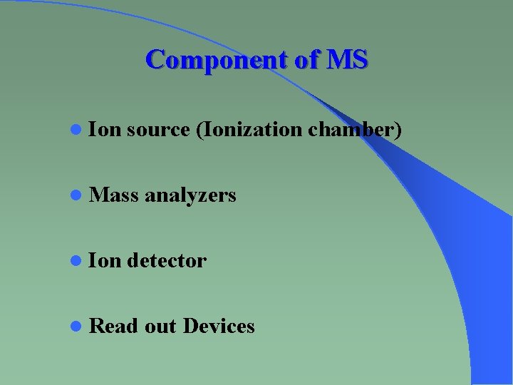 Component of MS l Ion source (Ionization chamber) l Mass l Ion analyzers detector