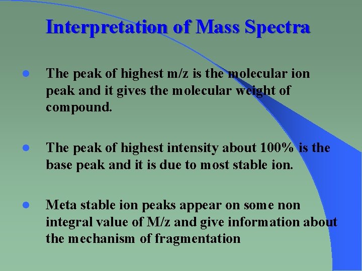 Interpretation of Mass Spectra l The peak of highest m/z is the molecular ion