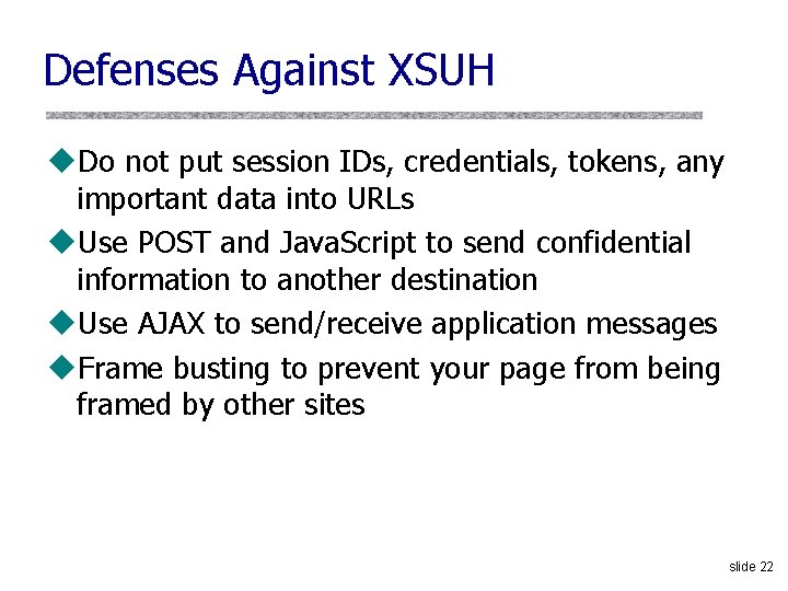 Defenses Against XSUH u. Do not put session IDs, credentials, tokens, any important data
