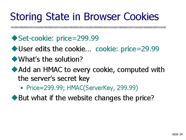 Storing State in Browser Cookies u. Set-cookie: price=299. 99 u. User edits the cookie…