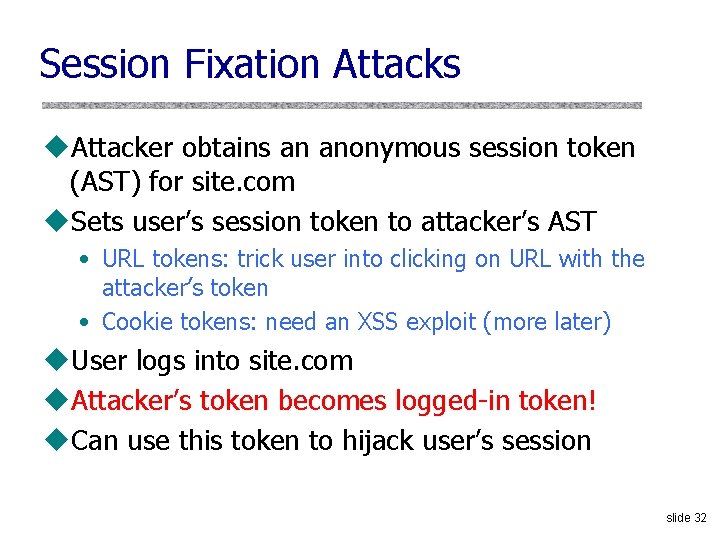 Session Fixation Attacks u. Attacker obtains an anonymous session token (AST) for site. com
