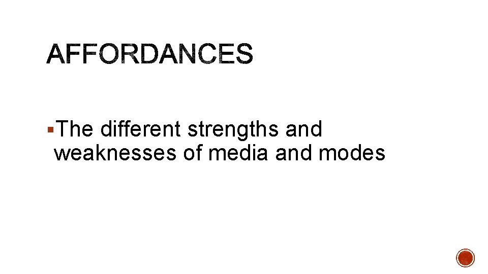 §The different strengths and weaknesses of media and modes 