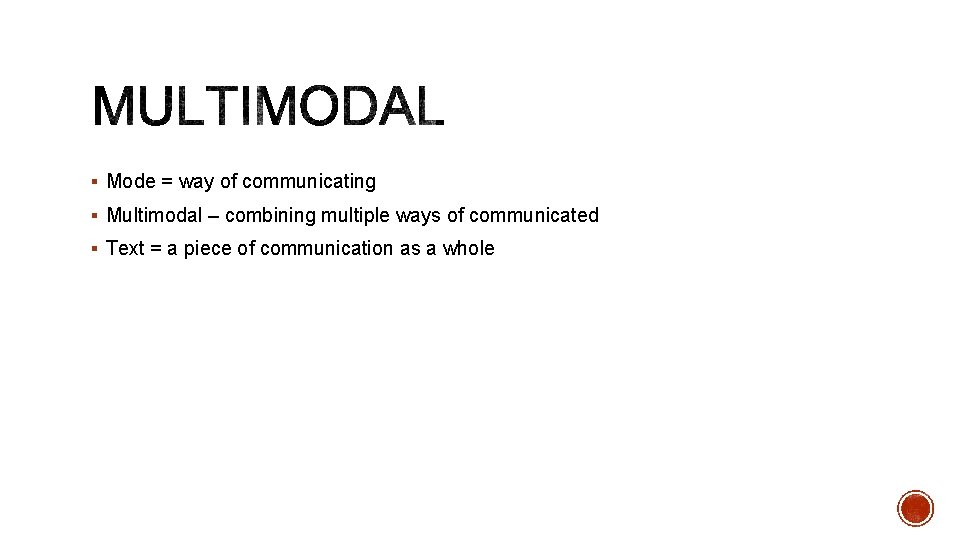§ Mode = way of communicating § Multimodal – combining multiple ways of communicated