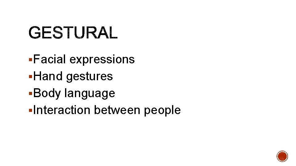 §Facial expressions §Hand gestures §Body language §Interaction between people 