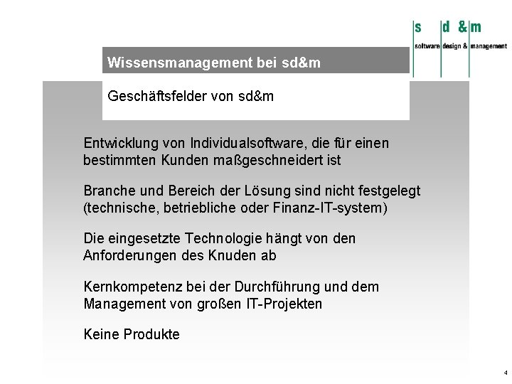 Wissensmanagement bei sd&m Geschäftsfelder von sd&m Entwicklung von Individualsoftware, die für einen bestimmten Kunden