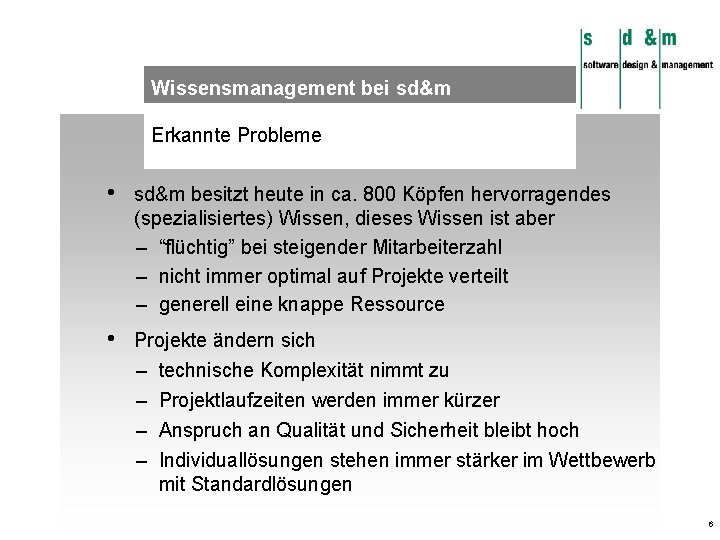 Wissensmanagement bei sd&m Erkannte Probleme • sd&m besitzt heute in ca. 800 Köpfen hervorragendes