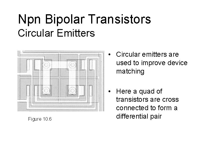 Npn Bipolar Transistors Circular Emitters • Circular emitters are used to improve device matching