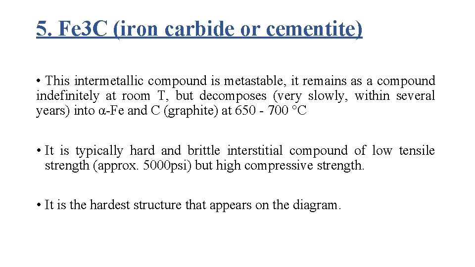 5. Fe 3 C (iron carbide or cementite) • This intermetallic compound is metastable,