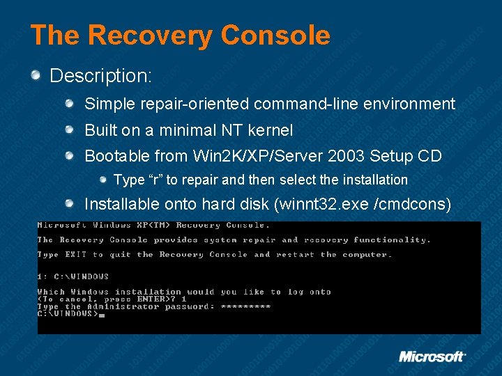 The Recovery Console Description: Simple repair-oriented command-line environment Built on a minimal NT kernel