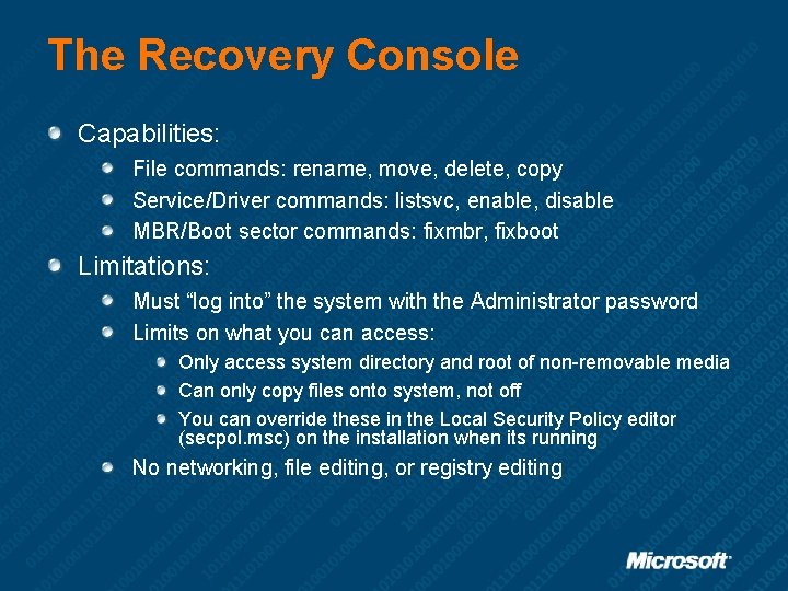 The Recovery Console Capabilities: File commands: rename, move, delete, copy Service/Driver commands: listsvc, enable,