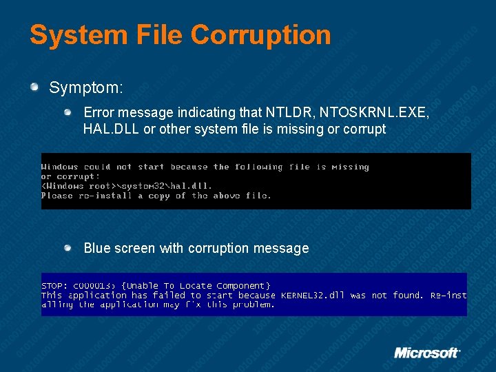 System File Corruption Symptom: Error message indicating that NTLDR, NTOSKRNL. EXE, HAL. DLL or