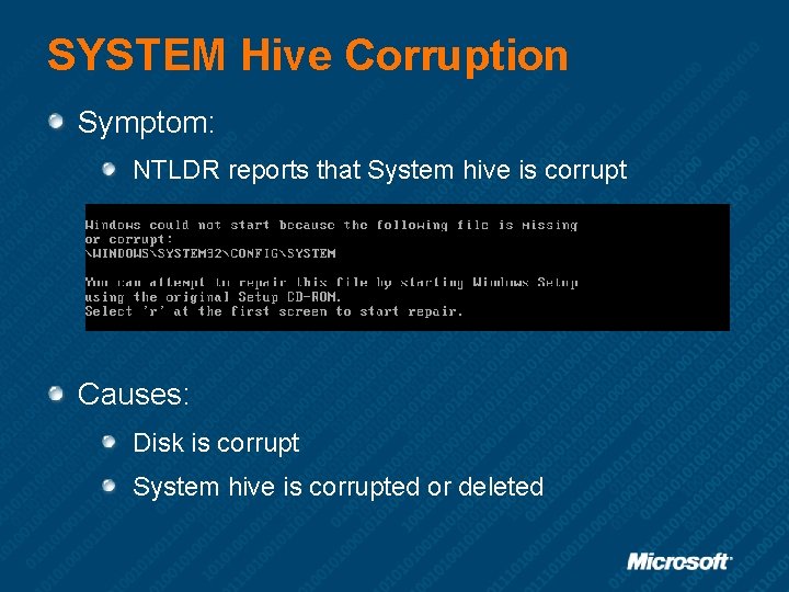 SYSTEM Hive Corruption Symptom: NTLDR reports that System hive is corrupt Causes: Disk is