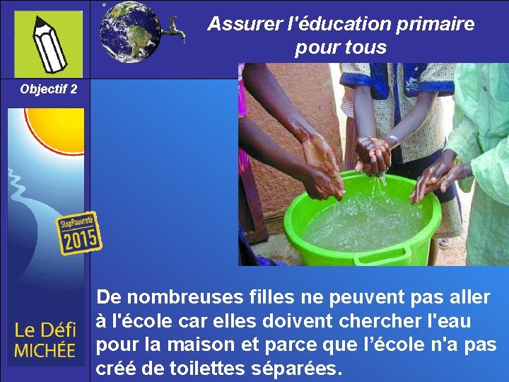 Assurer l'éducation primaire pour tous Objectif 2 De nombreuses filles ne peuvent pas aller